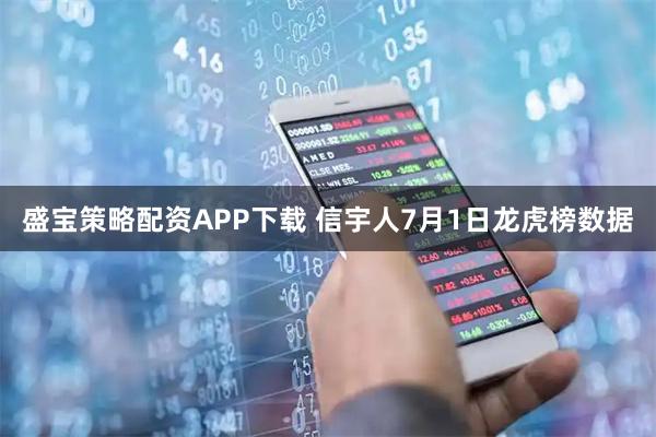 盛宝策略配资APP下载 信宇人7月1日龙虎榜数据
